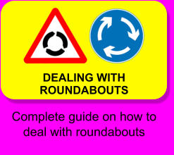 DEALING WITH ROUNDABOUTS Complete guide on how to deal with roundabouts