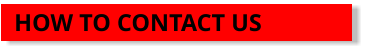 HOW TO CONTACT US