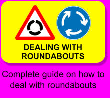 DEALING WITH ROUNDABOUTS Complete guide on how to deal with roundabouts