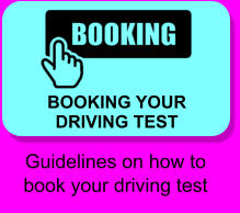 BOOKING YOUR DRIVING TEST Guidelines on how to book your driving test