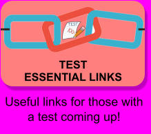 TEST ESSENTIAL LINKS Useful links for those with a test coming up!